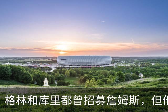 格林和库里都曾招募詹姆斯，但他认为加盟长期对手勇士缺乏吸引力