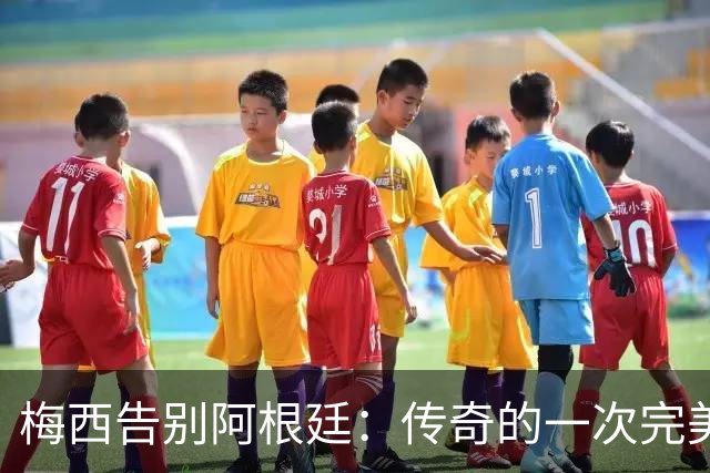 梅西告别阿根廷：传奇的一次完美收官